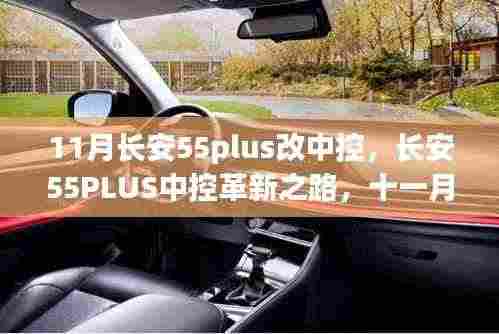 长安55PLUS中控革新回顾,11月改款影响及领域动态