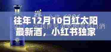 独家揭秘,红太阳历年12月10日最新酒品,醇香独特风采尽在掌握!