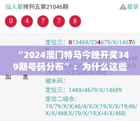 “2024澳门特马今晚开奖349期号码分布”：为什么这些号码值得关注？