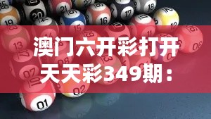 澳门六开彩打开天天彩349期:探索新机遇的开始