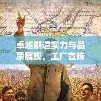 卓越制造实力与品质展现，工厂宣传画呈现视觉盛宴