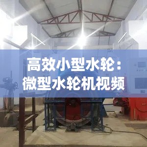 高效小型水轮:微型水轮机视频