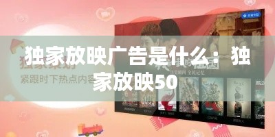 独家放映广告是什么:独家放映50