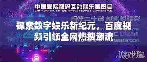 探索数字娱乐新纪元,百度视频引领全网热搜潮流