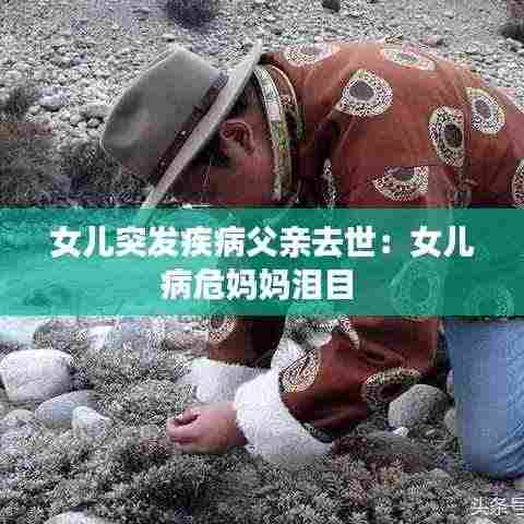 女儿突发疾病父亲去世:女儿病危妈妈泪目