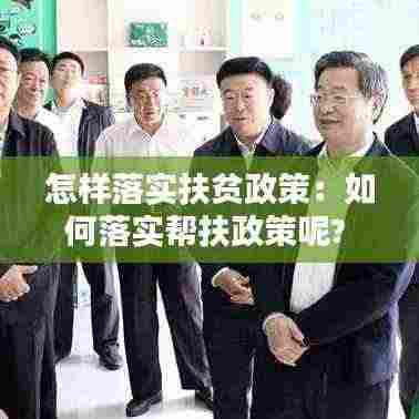 怎样落实扶贫政策:如何落实帮扶政策呢?