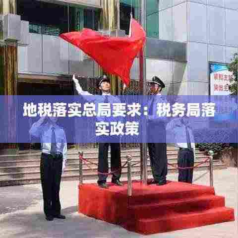 地税落实总局要求:税务局落实政策