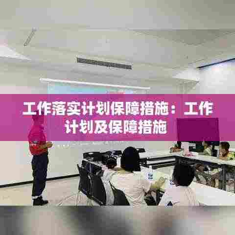 工作落实计划保障措施:工作计划及保障措施