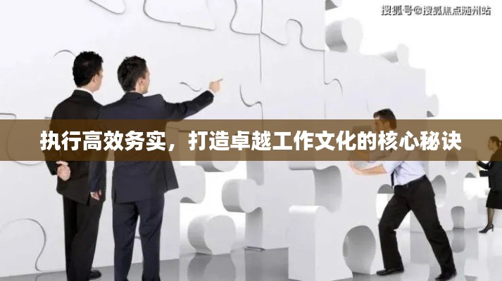 执行高效务实，打造卓越工作文化的核心秘诀