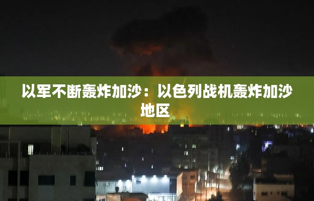 以军不断轰炸加沙：以色列战机轰炸加沙地区 