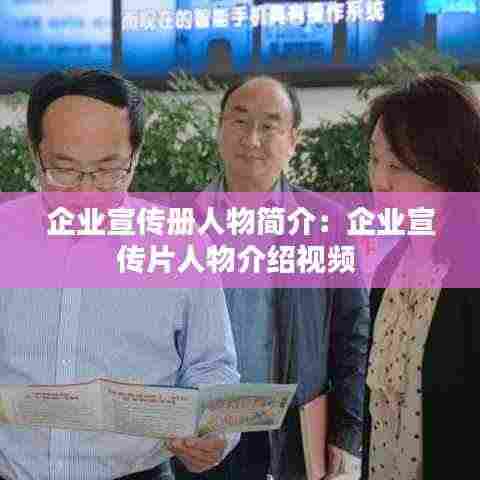 企业宣传册人物简介：企业宣传片人物介绍视频 