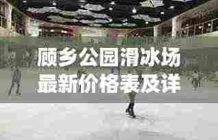 顾乡公园滑冰场最新价格表及详细介绍亮相!