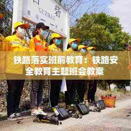 铁路落实班前教育:铁路安全教育主题班会教案