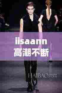 iisaann高潮不断： 