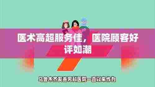 医术高超服务佳，医院顾客好评如潮