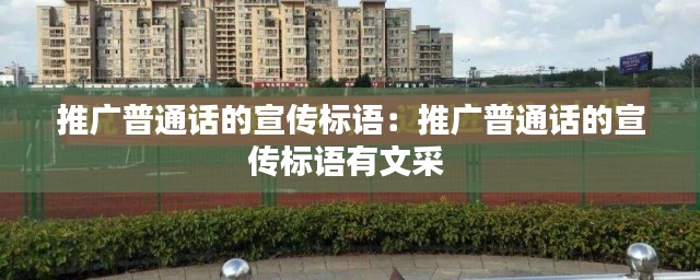 推广普通话的宣传标语:推广普通话的宣传标语有文采