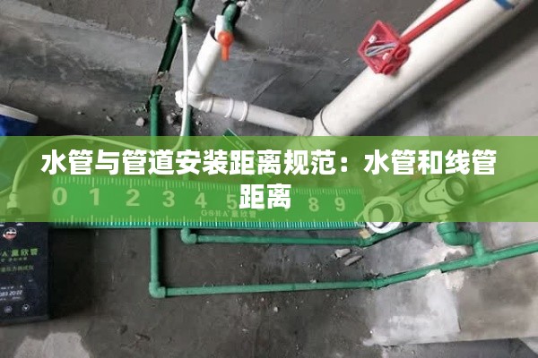 水管与管道安装距离规范:水管和线管距离