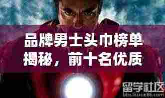 品牌男士头巾榜单揭秘,前十名优质推荐