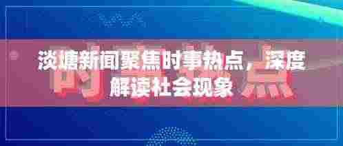 淡塘新闻聚焦时事热点，深度解读社会现象