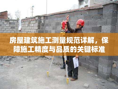 房屋建筑施工测量规范详解，保障施工精度与品质的关键标准！