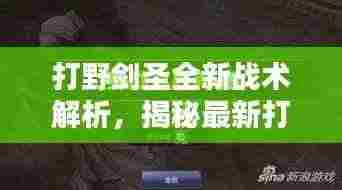 打野剑圣全新战术解析，揭秘最新打法攻略，轻松上分！