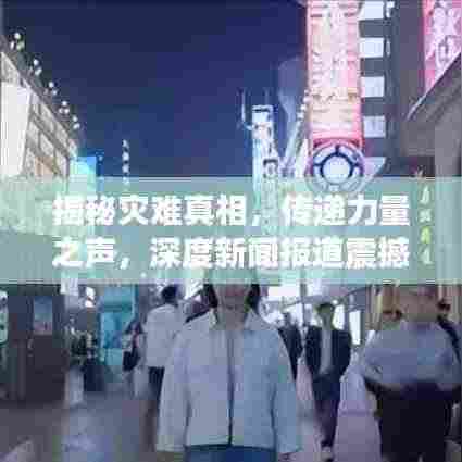 揭秘灾难真相，传递力量之声，深度新闻报道震撼来袭