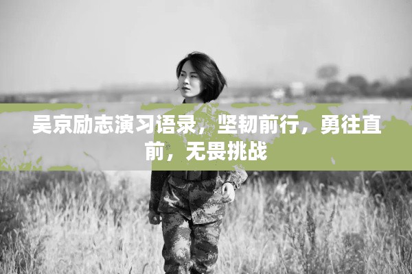 吴京励志演习语录,坚韧前行,勇往直前,无畏挑战