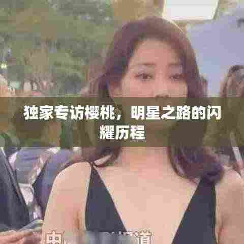 独家专访樱桃，明星之路的闪耀历程