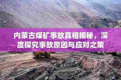 内蒙古煤矿事故真相揭秘，深度探究事故原因与应对之策