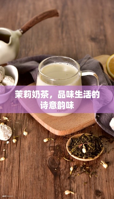 茉莉奶茶，品味生活的诗意韵味