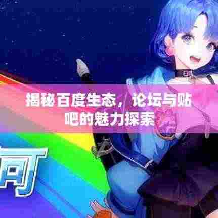 揭秘百度生态,论坛与贴吧的魅力探索