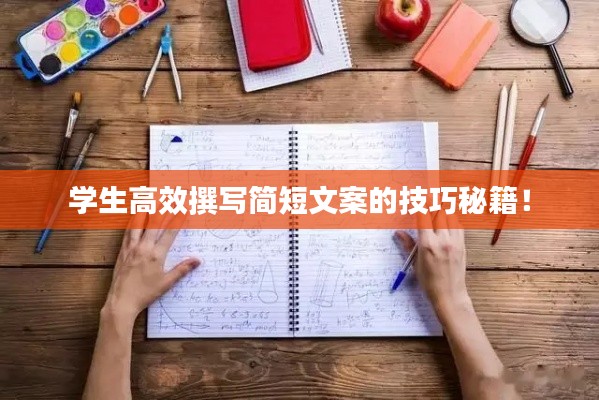 学生高效撰写简短文案的技巧秘籍！