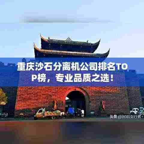 重庆沙石分离机公司排名TOP榜,专业品质之选!