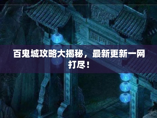 百鬼城攻略大揭秘，最新更新一网打尽！