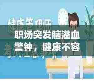 职场突发脑溢血警钟,健康不容忽视