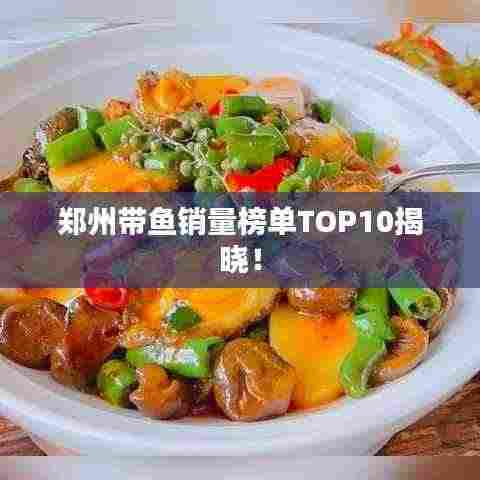 郑州带鱼销量榜单TOP10揭晓！