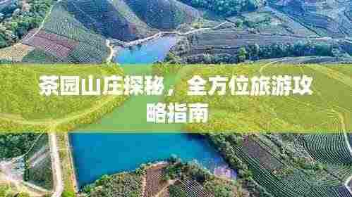 茶园山庄探秘,全方位旅游攻略指南