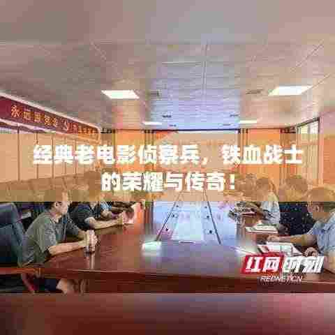 经典老电影侦察兵,铁血战士的荣耀与传奇!