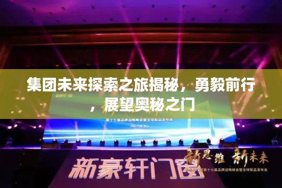 集团未来探索之旅揭秘,勇毅前行,展望奥秘之门